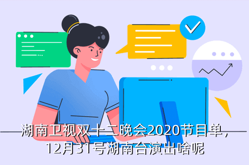 湖南卫视双十二晚会2020节目单，12月31号湖南台演出啥呢