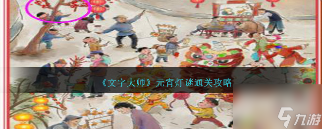 <a id='link_pop' class='keyword-tag' href='https://www.9game.cn/wenzidashi/'>文字大师</a>元宵灯谜通关方法-文字大师元宵灯谜怎么过