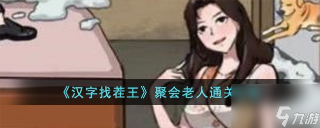 <a id='link_pop' class='keyword-tag' href='https://www.9game.cn/hzzcw/'>汉字找茬王</a>聚会老人怎么过-聚会老人通关攻略