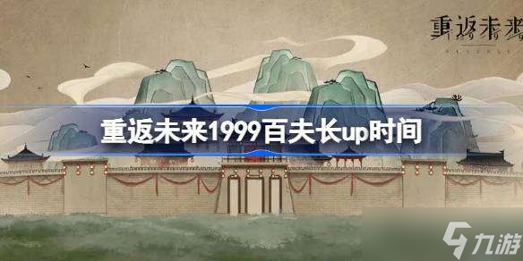 重返未来1999百夫长什么时候up 重返未来1999百夫长up时间