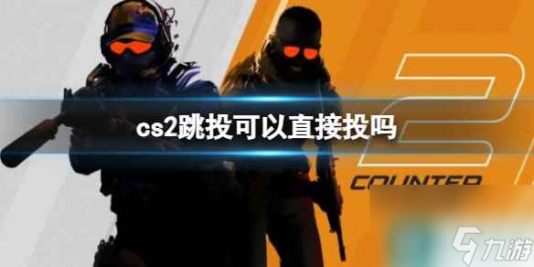 单机攻略《cs2》跳投直接投介绍