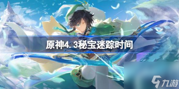 <a id='link_pop' class='keyword-tag' href='https://www.9game.cn/yuanshen/'>原神</a>4.3秘宝迷踪时间,原神4.3秘宝迷踪什么时候开始