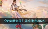 《梦幻新诛仙》职业推荐2024