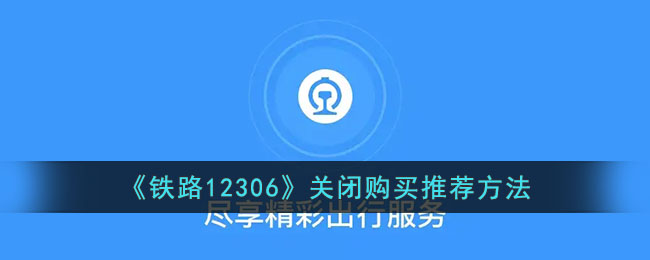 《铁路12306》关闭购买推荐方法