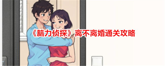 《脑力侦探》离不离婚帮前男友过上幸福生活通关攻略