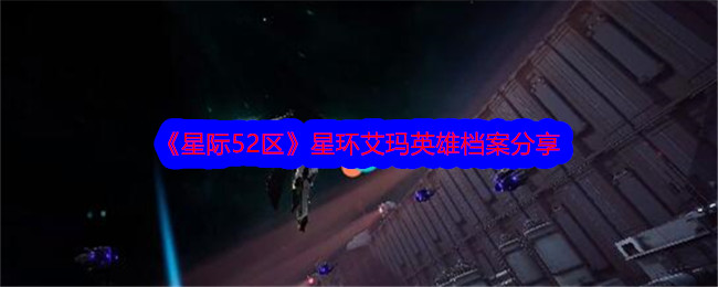 《星际52区》星环艾玛英雄档案分享