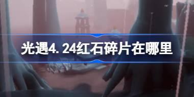 光遇4.24红石碎片掉落位置详解