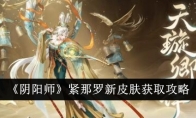 《阴阳师》紧那罗新皮肤获取攻略