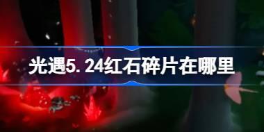 光遇5.24红石碎片的位置和获取方法