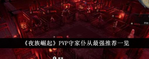 《夜族崛起》PVP守家仆从最强推荐一览