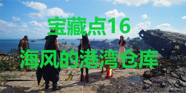 《最终幻想7重生》宝藏点16海风的港湾仓库在哪里