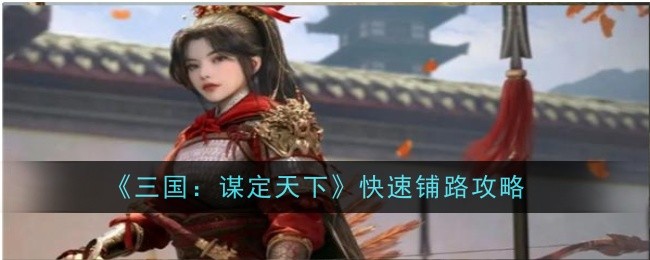 《三国：谋定天下》快速铺路攻略