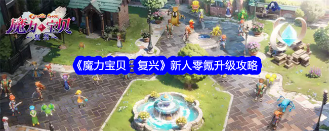 《魔力宝贝：复兴》新人零氪升级攻略