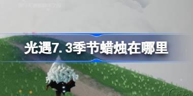 光遇7.3季节蜡烛位置详解