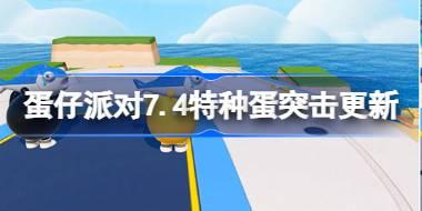 蛋仔派对7.4特种蛋突击更新内容抢先看