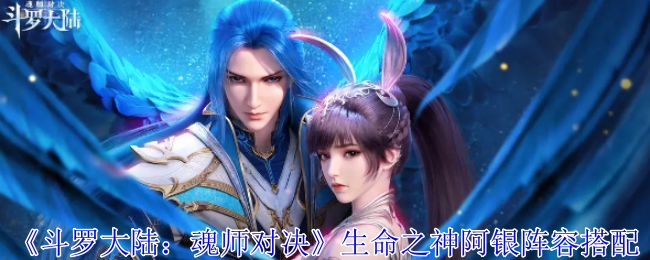 《斗罗大陆：魂师对决》生命之神阿银阵容搭配