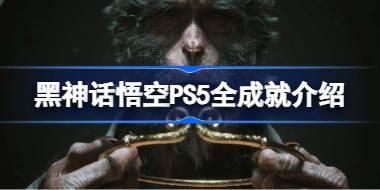 黑神话悟空PS5全成就介绍 黑神话悟空PS5白金攻略