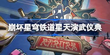 崩坏星穹铁道新活动：星天演武仪典全攻略